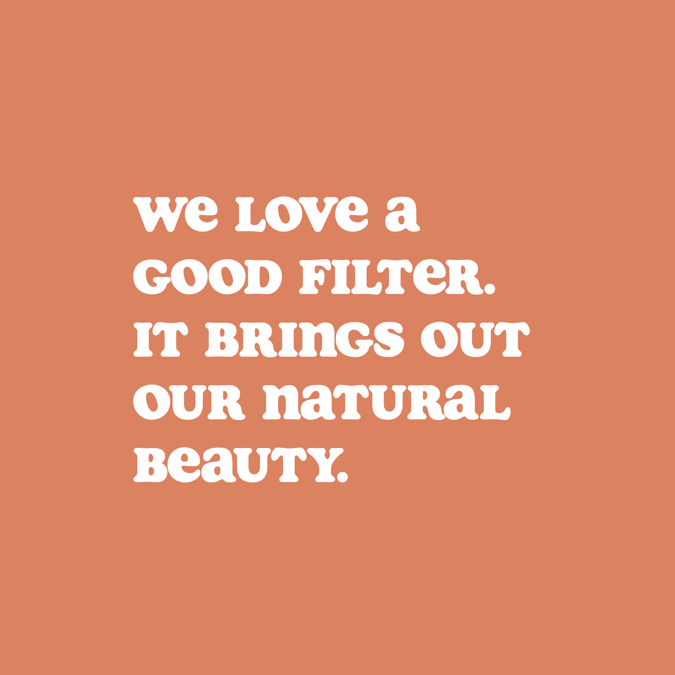 White type sits on a dark peach background. It says 'We love a good filter. It brings out our natural beauty.' Designed to look like the quotes often seen on social media.